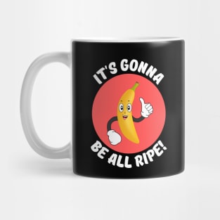 It's Gonna Be All Ripe | Banana Pun Mug